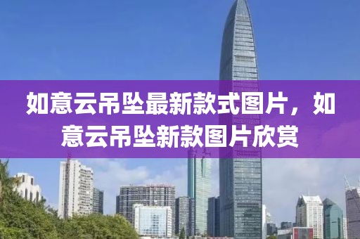 如意云吊墜最新款式圖片，如意云吊墜新款圖片欣賞