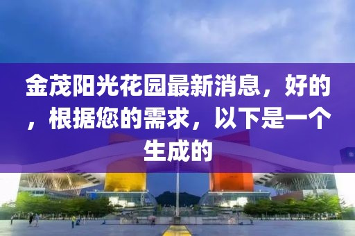 金茂陽光花園最新消息，好的，根據(jù)您的需求，以下是一個生成的