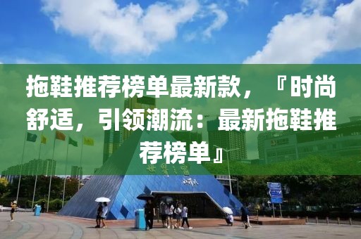 拖鞋推薦榜單最新款，『時尚舒適，引領潮流：最新拖鞋推薦榜單』