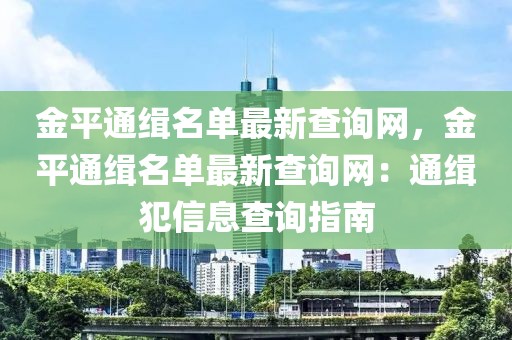 金平通緝名單最新查詢網(wǎng)，金平通緝名單最新查詢網(wǎng)：通緝犯信息查詢指南