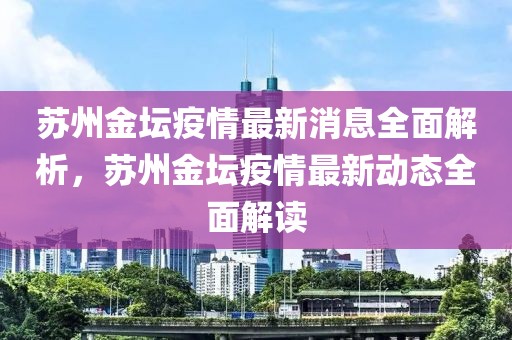 蘇州金壇疫情最新消息全面解析，蘇州金壇疫情最新動(dòng)態(tài)全面解讀