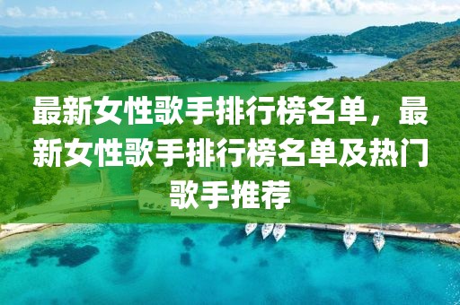 最新女性歌手排行榜名單，最新女性歌手排行榜名單及熱門歌手推薦