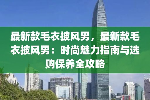 最新款毛衣披風(fēng)男，最新款毛衣披風(fēng)男：時(shí)尚魅力指南與選購(gòu)保養(yǎng)全攻略