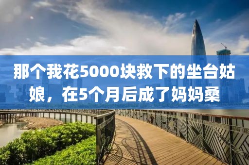 那個我花5000塊救下的坐臺姑娘，在5個月后成了媽媽桑