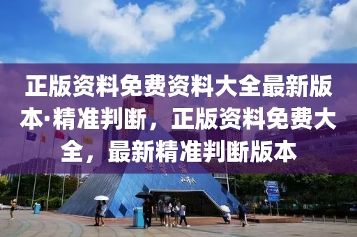 正版資料免費資料大全最新版本·精準判斷，正版資料免費大全，最新精準判斷版本