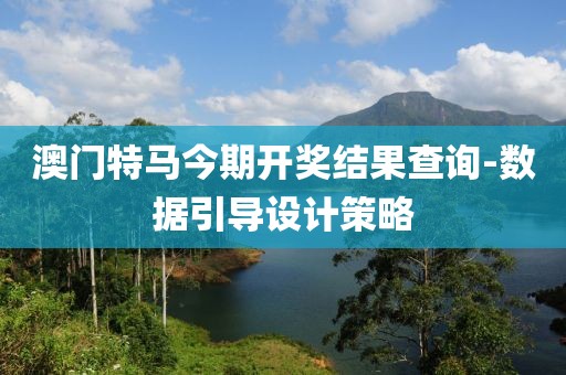 澳門特馬今期開獎結(jié)果查詢-數(shù)據(jù)引導(dǎo)設(shè)計策略