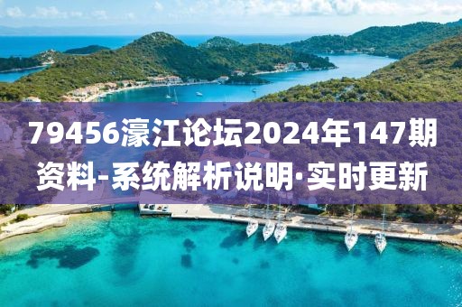 79456濠江論壇2024年147期資料-系統(tǒng)解析說明·實(shí)時(shí)更新