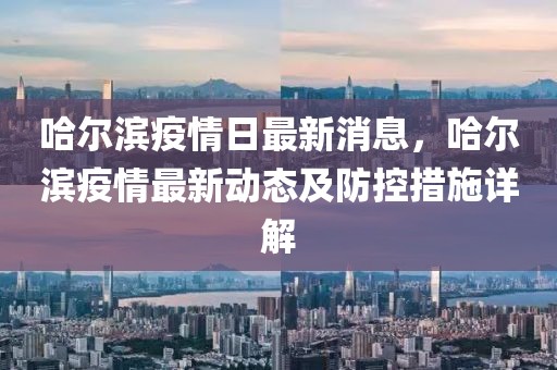 哈爾濱疫情日最新消息，哈爾濱疫情最新動態(tài)及防控措施詳解