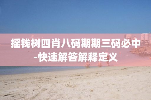 搖錢樹四肖八碼期期三碼必中-快速解答解釋定義