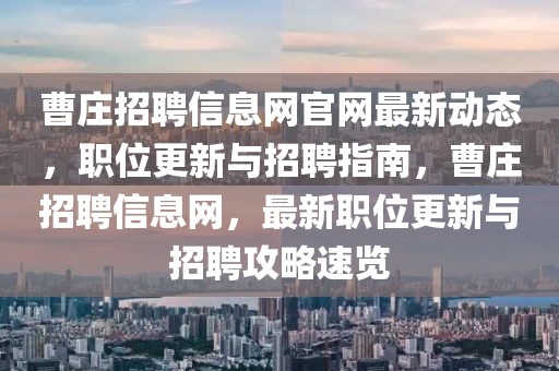 曹莊招聘信息網官網最新動態(tài)，職位更新與招聘指南，曹莊招聘信息網，最新職位更新與招聘攻略速覽