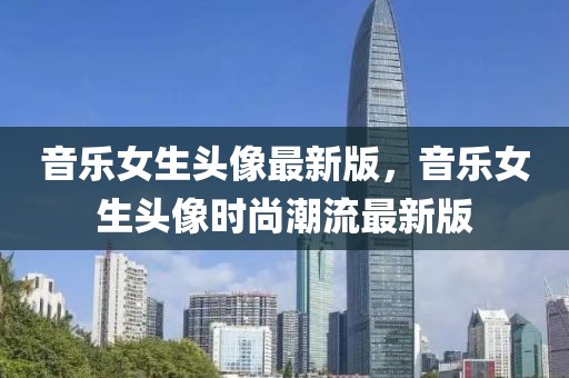 音樂女生頭像最新版，音樂女生頭像時尚潮流最新版