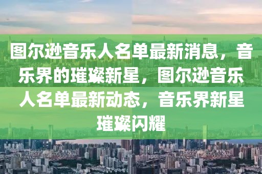 圖爾遜音樂人名單最新消息，音樂界的璀璨新星，圖爾遜音樂人名單最新動態(tài)，音樂界新星璀璨閃耀