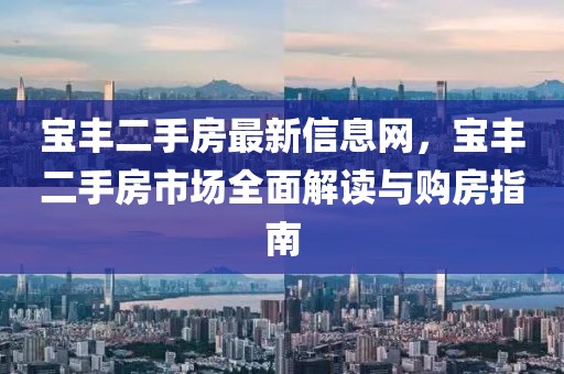 寶豐二手房最新信息網(wǎng)，寶豐二手房市場全面解讀與購房指南