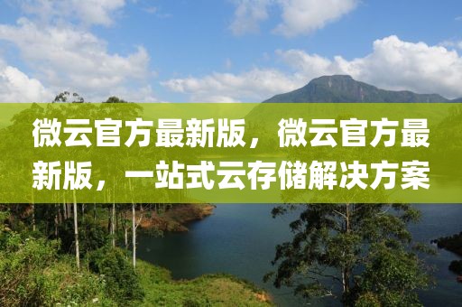 微云官方最新版，微云官方最新版，一站式云存儲解決方案