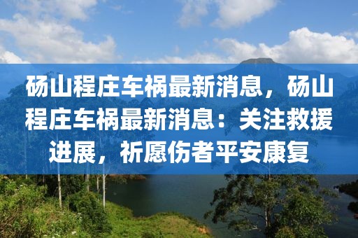 碭山程莊車禍最新消息，碭山程莊車禍最新消息：關(guān)注救援進(jìn)展，祈愿傷者平安康復(fù)