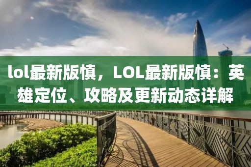lol最新版慎，LOL最新版慎：英雄定位、攻略及更新動態(tài)詳解