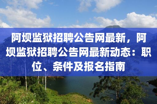 阿壩監(jiān)獄招聘公告網(wǎng)最新，阿壩監(jiān)獄招聘公告網(wǎng)最新動(dòng)態(tài)：職位、條件及報(bào)名指南