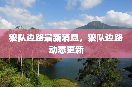 狼隊邊路最新消息，狼隊邊路動態(tài)更新