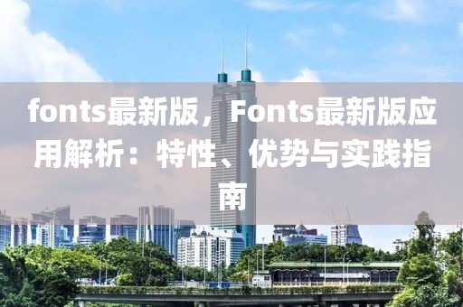 fonts最新版，F(xiàn)onts最新版應(yīng)用解析：特性、優(yōu)勢與實踐指南