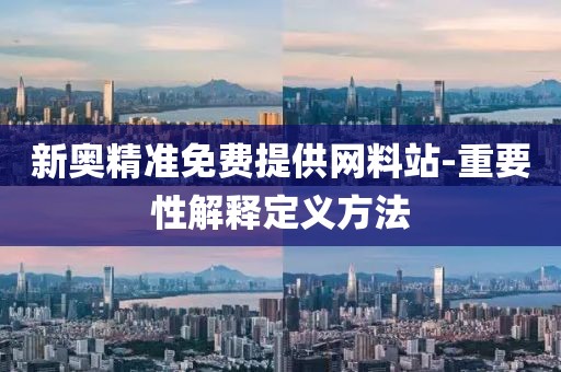 新奧精準免費提供網(wǎng)料站-重要性解釋定義方法