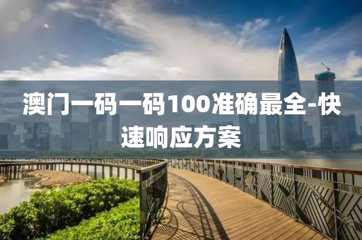 澳門一碼一碼100準(zhǔn)確最全-快速響應(yīng)方案