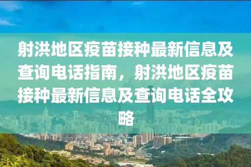 射洪地區(qū)疫苗接種最新信息及查詢電話指南，射洪地區(qū)疫苗接種最新信息及查詢電話全攻略