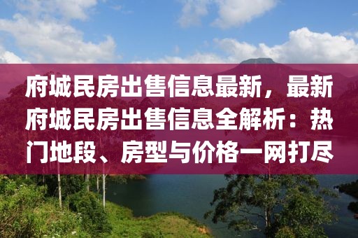 府城民房出售信息最新，最新府城民房出售信息全解析：熱門地段、房型與價格一網(wǎng)打盡