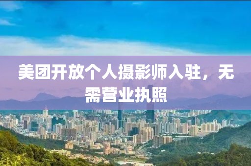 美團(tuán)開放個(gè)人攝影師入駐，無需營業(yè)執(zhí)照