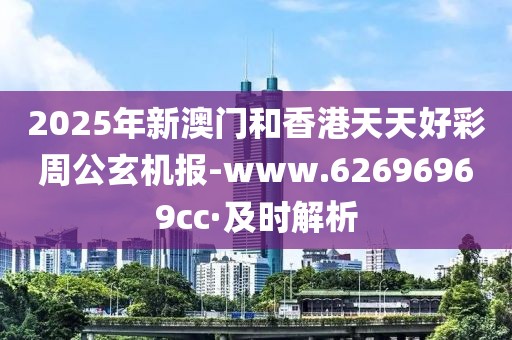2025年新澳門(mén)和香港天天好彩周公玄機(jī)報(bào)-www.62696969cc·及時(shí)解析