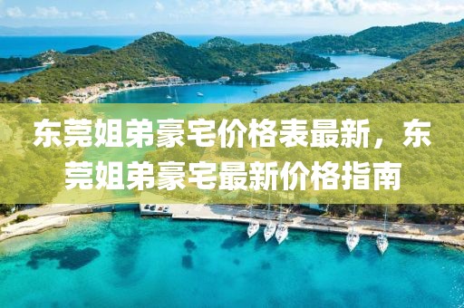 東莞姐弟豪宅價(jià)格表最新，東莞姐弟豪宅最新價(jià)格指南