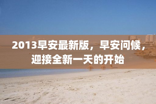 2013早安最新版，早安問(wèn)候，迎接全新一天的開(kāi)始