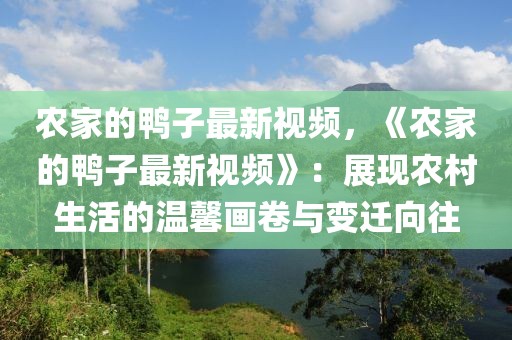 農(nóng)家的鴨子最新視頻，《農(nóng)家的鴨子最新視頻》：展現(xiàn)農(nóng)村生活的溫馨畫卷與變遷向往