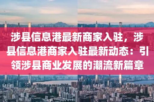 涉縣信息港最新商家入駐，涉縣信息港商家入駐最新動(dòng)態(tài)：引領(lǐng)涉縣商業(yè)發(fā)展的潮流新篇章