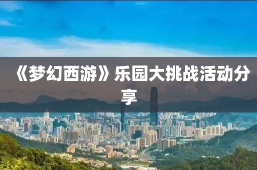《夢(mèng)幻西游》樂園大挑戰(zhàn)活動(dòng)分享