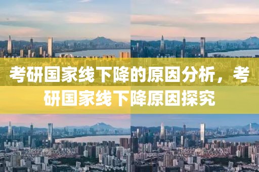 考研國(guó)家線下降的原因分析，考研國(guó)家線下降原因探究