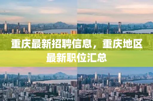 重慶最新招聘信息，重慶地區(qū)最新職位匯總