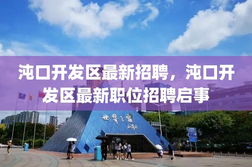 沌口開發(fā)區(qū)最新招聘，沌口開發(fā)區(qū)最新職位招聘啟事