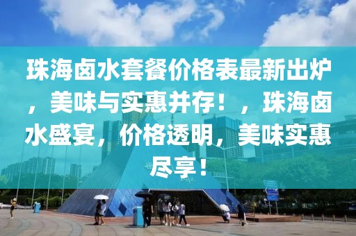 珠海鹵水套餐價(jià)格表最新出爐，美味與實(shí)惠并存！，珠海鹵水盛宴，價(jià)格透明，美味實(shí)惠盡享！