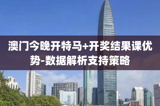 澳門今晚開特馬+開獎結果課優(yōu)勢-數(shù)據(jù)解析支持策略