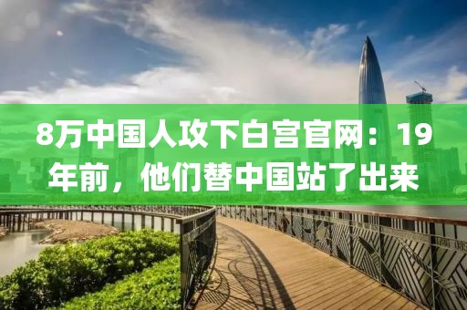8萬中國(guó)人攻下白宮官網(wǎng)：19年前，他們替中國(guó)站了出來