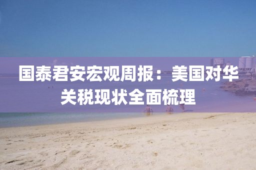 國泰君安宏觀周報：美國對華關(guān)稅現(xiàn)狀全面梳理
