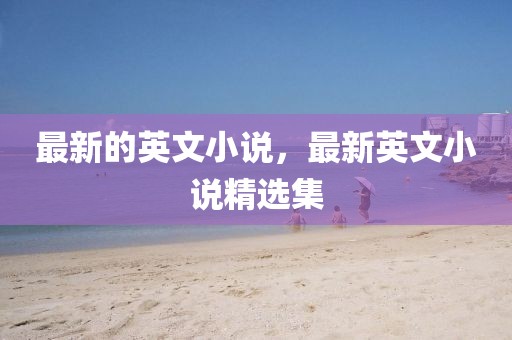 最新的英文小說，最新英文小說精選集