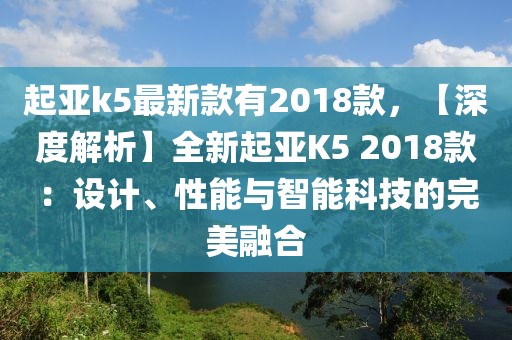 起亞k5最新款有2018款，【深度解析】全新起亞K5 2018款：設(shè)計、性能與智能科技的完美融合