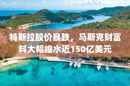 特斯拉股價(jià)暴跌，馬斯克財(cái)富料大幅縮水近150億美元