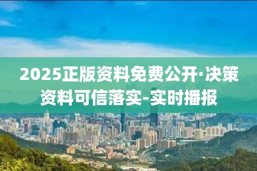 2025正版資料免費(fèi)公開·決策資料可信落實(shí)-實(shí)時(shí)播報(bào)