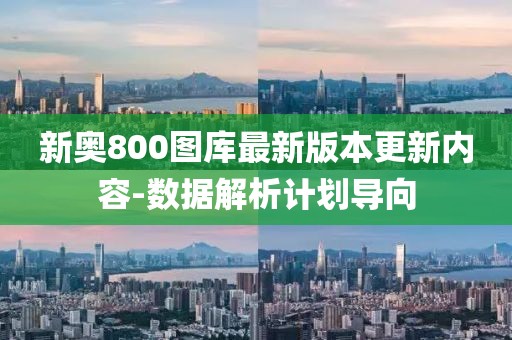新奧800圖庫(kù)最新版本更新內(nèi)容-數(shù)據(jù)解析計(jì)劃導(dǎo)向