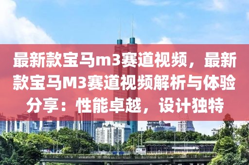 最新款寶馬m3賽道視頻，最新款寶馬M3賽道視頻解析與體驗分享：性能卓越，設(shè)計獨特