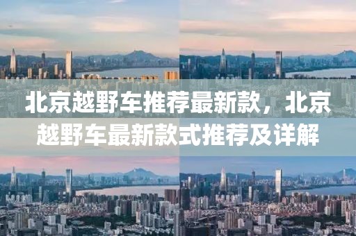 北京越野車推薦最新款，北京越野車最新款式推薦及詳解