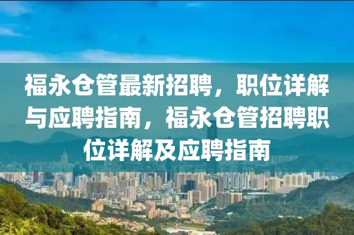 福永倉(cāng)管最新招聘，職位詳解與應(yīng)聘指南，福永倉(cāng)管招聘職位詳解及應(yīng)聘指南