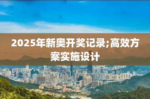2025年新奧開獎記錄;高效方案實施設(shè)計
